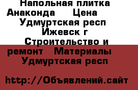 Напольная плитка “Анаконда“  › Цена ­ 200 - Удмуртская респ., Ижевск г. Строительство и ремонт » Материалы   . Удмуртская респ.